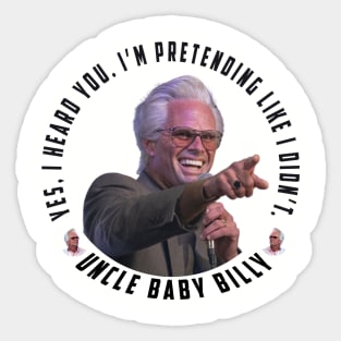 uncle baby billy: funny newest baby billy design with quote saying "YES, I HEARD YOU. I’M PRETENDING LIKE I DIDN’T" Sticker